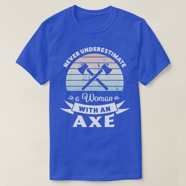Never underestimate a Woman with an Ax Gift T-Shirt (Design Front)