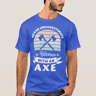Never underestimate a Woman with an Ax Gift T-Shirt