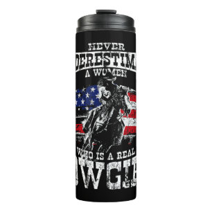 NEVER UNDERESTIMATE A WOMEN WHO IS A REAL COWGIRL  THERMAL TUMBLER