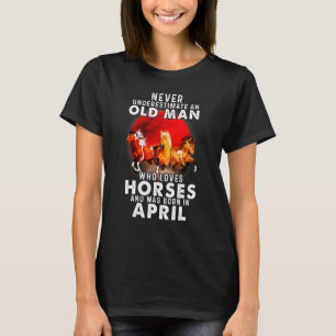 Never Underestimate An Old April Man Who Loves Hor T-Shirt