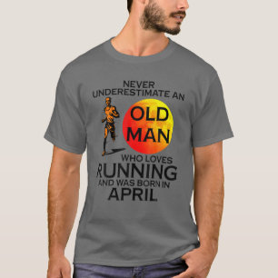 Never Underestimate An Old April Man Who Loves Run T-Shirt