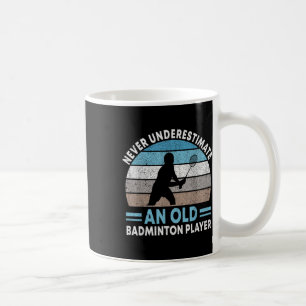 Never Underestimate An Old Badminton Player Shuttl Coffee Mug