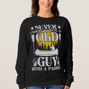 Never Underestimate An Old Guy  Canoe Canoeing Sweatshirt
