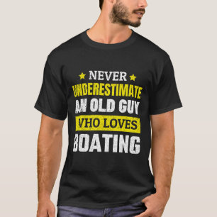 Never Underestimate An Old Guy Who Loves Boating F T-Shirt
