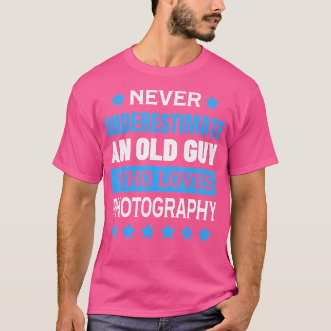 Never Underestimate An Old Guy Who Loves Photograp T-Shirt (Front)