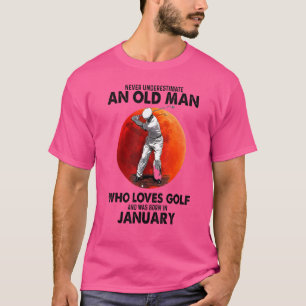Never Underestimate An Old January Man Who Loves G T-Shirt
