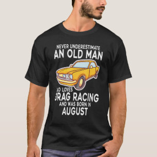 Never Underestimate An Old Man Drag Racing Born In T-Shirt