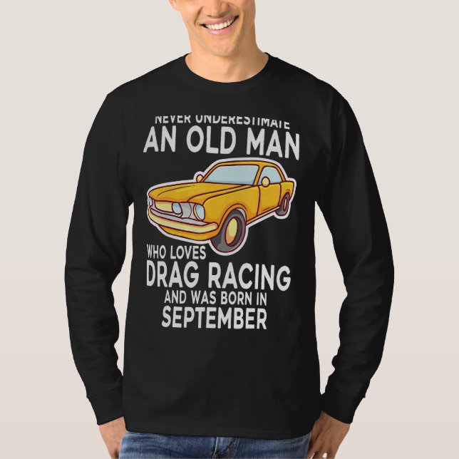 Never Underestimate An Old Man Drag Racing Born In T-Shirt (Front)