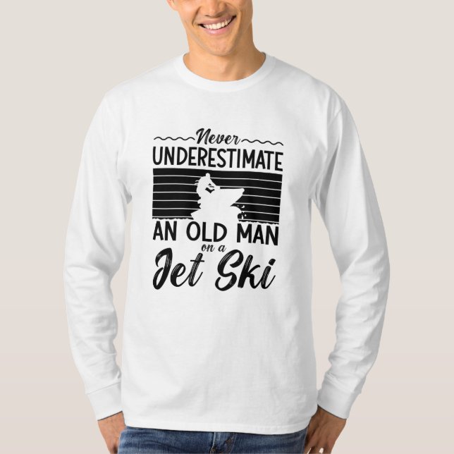 Never Underestimate An Old Man Jet Skiing Jet Ski T-Shirt (Front)