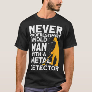 Never underestimate an old Man Metal Detecting T-Shirt
