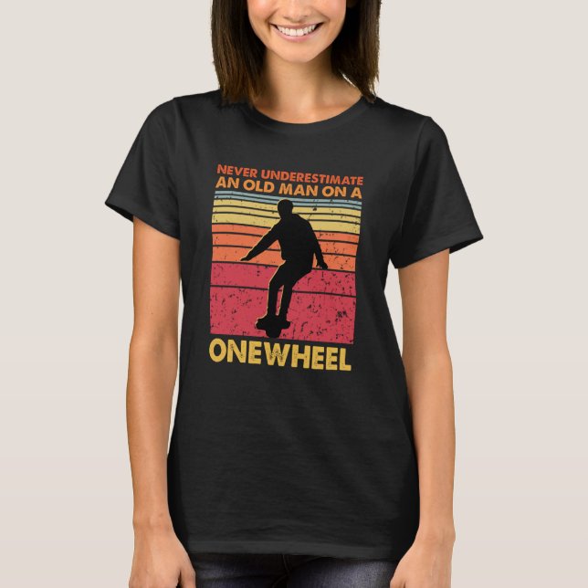 Never Underestimate An Old Man On a Onewheel eskat T-Shirt (Front)