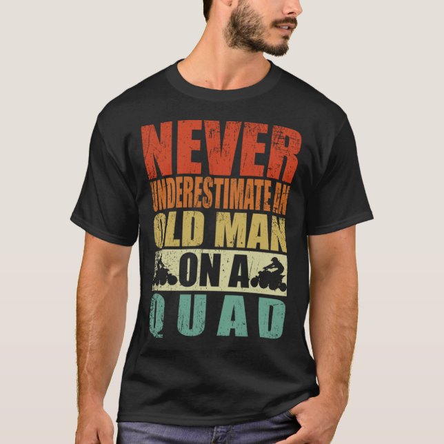 Never Underestimate An Old Man On A Quad Father's  T-Shirt (Front)