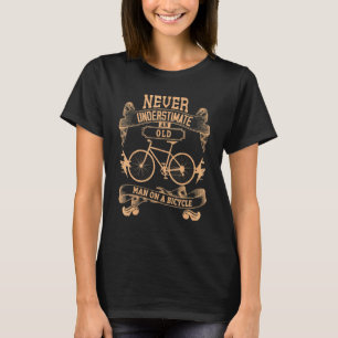 Never Underestimate An Old Man On An Bike & Bike N T-Shirt