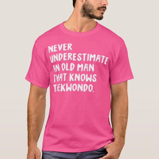 Never Underestimate An Old Man That Knows Taekwond T-Shirt (Front)