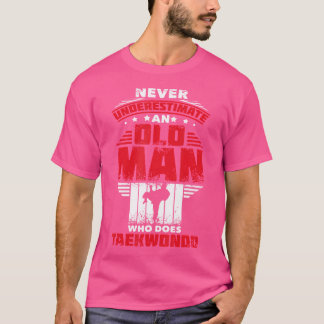 Never Underestimate An Old Man Who Does Taekwondo T-Shirt