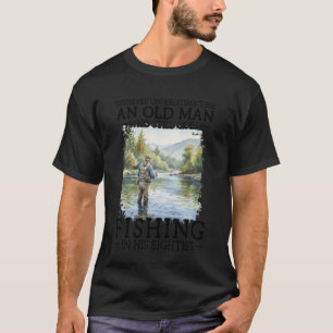 Never Underestimate an Old Man Who Goes Fishing in T-Shirt