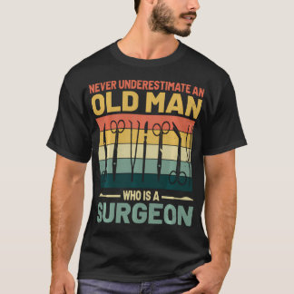 Never Underestimate An Old Man Who Is A Surgeon T-Shirt