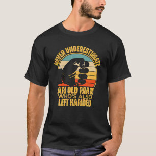 Never Underestimate An Old Man Who Is Also Left Ha T-Shirt