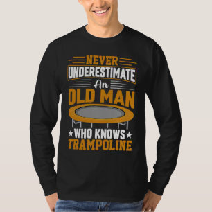 Never underestimate an old man who knows Trampolin T-Shirt
