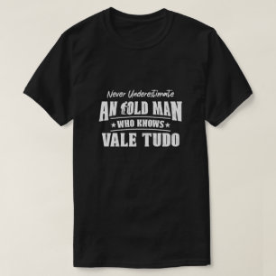 Never Underestimate an Old Man Who Knows Vale Tudo T-Shirt