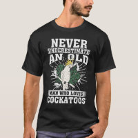 Never Underestimate An Old Man Who Loves Cockatoos