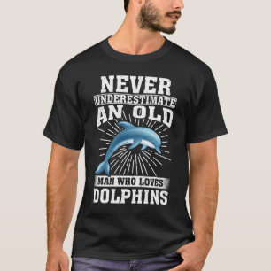 Never Underestimate An Old Man Who Loves Dolphins  T-Shirt