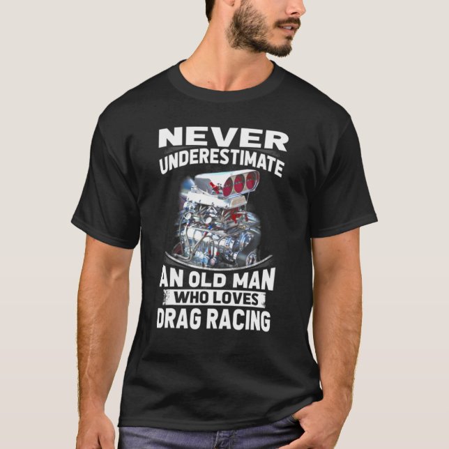 Never Underestimate An Old Man Who Loves Drag Raci T-Shirt (Front)