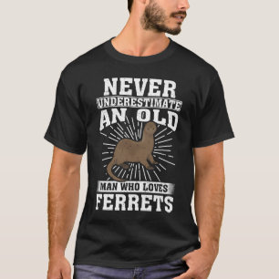 Never Underestimate An Old Man Who Loves Ferrets T-Shirt