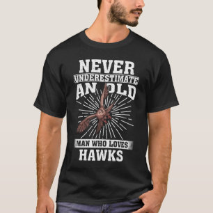 Never Underestimate An Old Man Who Loves Hawks  T-Shirt