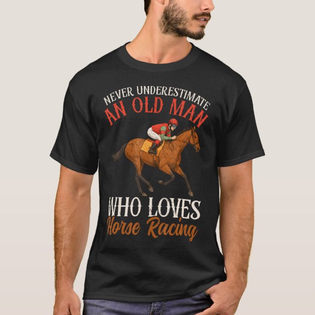 Never Underestimate An Old Man Who Loves Horse Rac T-Shirt (Front)
