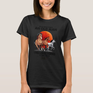 Never Underestimate An Old Man Who Loves Horses An T-Shirt