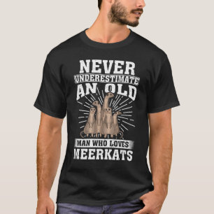 Never Underestimate An Old Man Who Loves Meerkats  T-Shirt