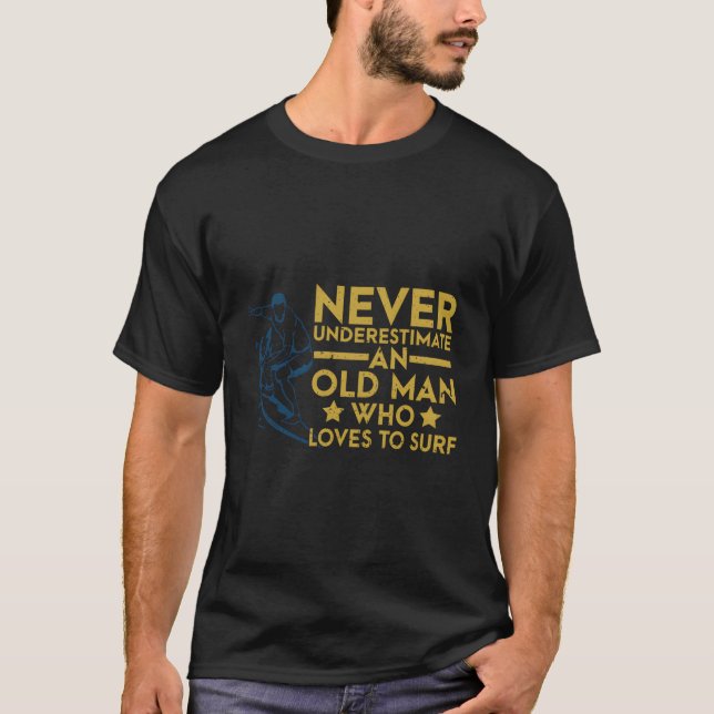 Never Underestimate An Old Man Who Loves To Surf S T-Shirt (Front)