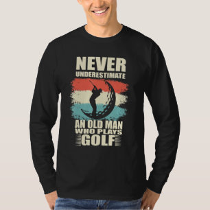 Never underestimate an old man who plays golf Golf T-Shirt