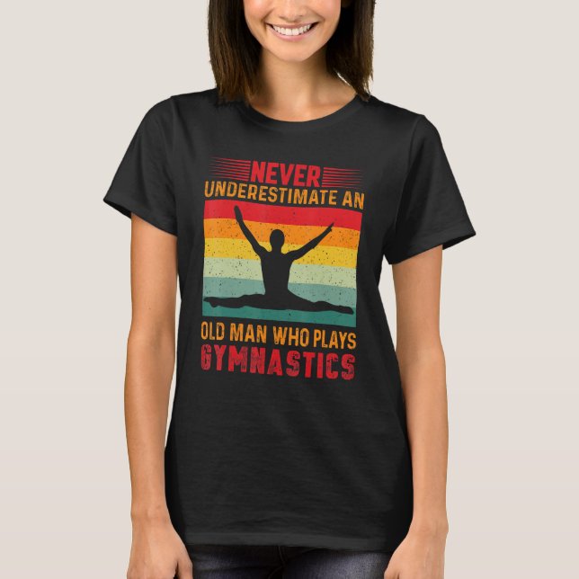 Never Underestimate An Old Man Who Plays Gymnastic T-Shirt (Front)