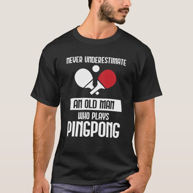 Never Underestimate An Old Man Who Plays Ping Pong T-Shirt (Front)