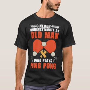 Never Underestimate An Old Man Who Plays Ping Pong T-Shirt