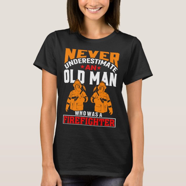 Never Underestimate An Old Man Who Was A Firefight T-Shirt (Front)