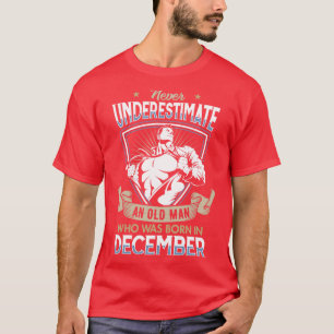 Never Underestimate an Old Man who was Born in Dec T-Shirt