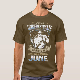 Never Underestimate an Old Man who was Born in Jun T-Shirt