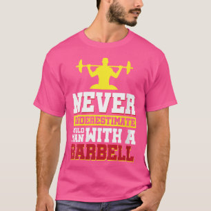 Never Underestimate An Old Man With A Barbell T-Shirt
