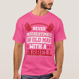 Never Underestimate An Old Man With A Barbell T-Shirt