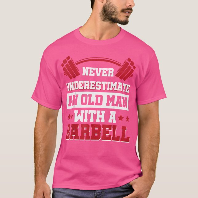 Never Underestimate An Old Man With A Barbell T-Shirt (Front)