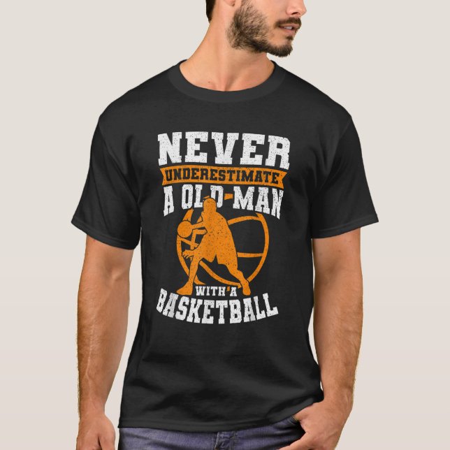 Never Underestimate An Old Man With A Basketball T-Shirt (Front)