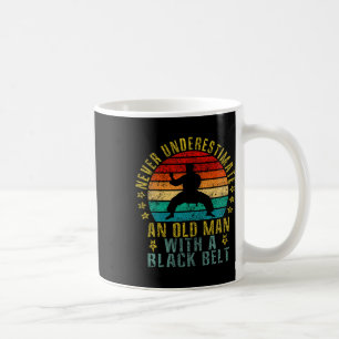 Never Underestimate An Old Man With A Black Belt F Coffee Mug