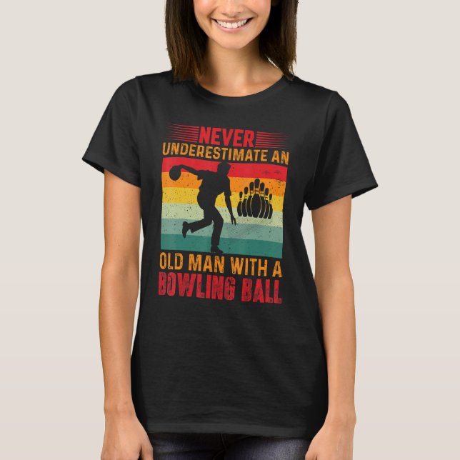 Never Underestimate An Old Man With A Bowling Ball T-Shirt (Front)
