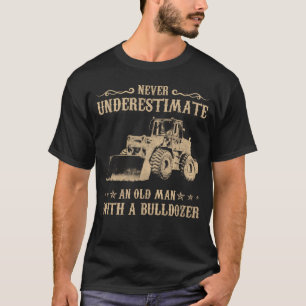 Never Underestimate An Old Man With A Bulldozer T-Shirt