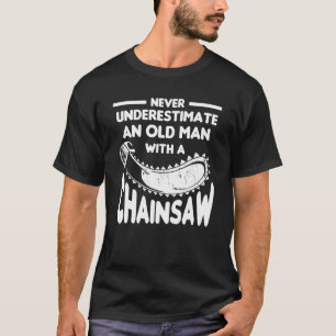 Never Underestimate An Old Man With A Chainsaw Arb T-Shirt