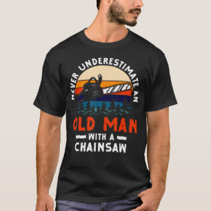 Never Underestimate An Old Man With A Chainsaw Woo T-Shirt