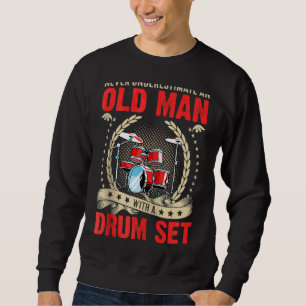 Never Underestimate An Old Man With A Drum Set Dr Sweatshirt